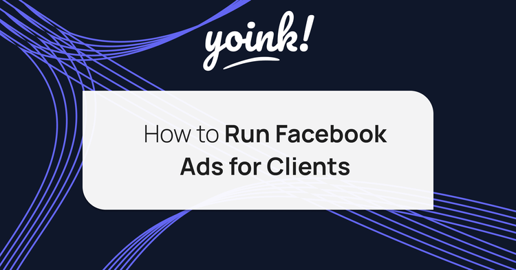 How to Run Facebook Ads for Clients: A Complete Guide 2023